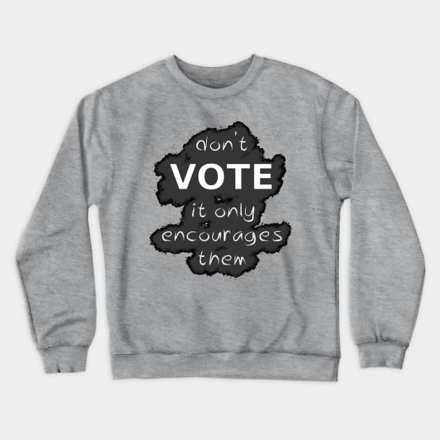 Don't Vote It Only Encourages Them Crewneck Sweatshirt by SolarCross